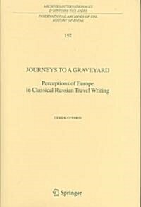 Journeys to a Graveyard: Perceptions of Europe in Classical Russian Travel Writing (Hardcover, 2005)