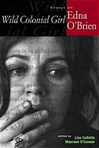Wild Colonial Girl: Essays on Edna OBrien (Paperback)