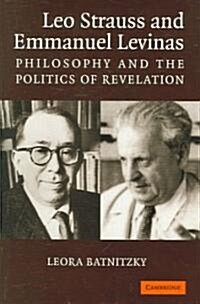 Leo Strauss and Emmanuel Levinas : Philosophy and the Politics of Revelation (Hardcover)