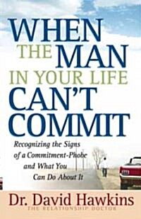 When the Man in Your Life Cant Commit: Recognizing the Signs of a Commitment-Phobe and What You Can Do about It (Paperback)