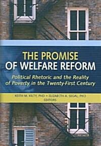 The Promise of Welfare Reform: Political Rhetoric and the Reality of Poverty in the Twenty-First Century (Hardcover)