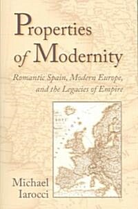 Properties of Modernity: Romantic Spain, Modern Europe, and the Legacies of Empire (Paperback)