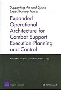 Supporting Air and Space Expeditionary Forces: Expanded Operational Architecture for Combat Support Execution Planning and Control (Paperback)