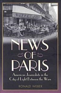 News of Paris: American Journalists in the City of Light Between the Wars (Hardcover)
