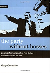 The Party Without Bosses: Lessons on Anti-Capitalism from F?ix Guattari and Lu? In?io lula Da Silva (Paperback)
