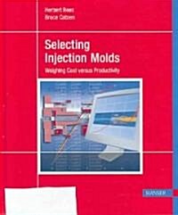 Selecting Injection Molds: Weighing Cost vs. Productivity (Hardcover)