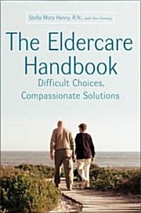 The Eldercare Handbook: Difficult Choices, Compassionate Solutions (Paperback)