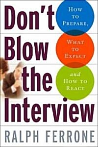Dont Blow the Interview: How to Prepare, What to Expect, and How to React (Paperback)