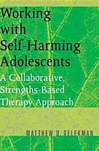 Working with Self-Harming Adolescents: A Collaborative, Strengths-Based Therapy Approach (Paperback, 2)