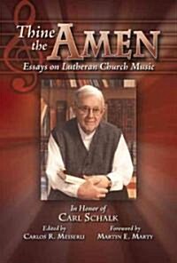 Thine the Amen: Essays on Lutheran Church Music - In Honor of Carl Schalk (Paperback)