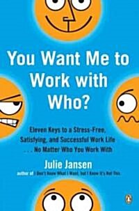 You Want Me to Work with Who?: Eleven Keys to a Stress-Free, Satisfying, and Successful Work Life . . . No Matt Er Who You Work with (Paperback)
