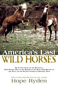 Americas Last Wild Horses: The Classic Study of the Mustangs--Their Pivotal Role in the History of the West, Their Return to the Wild, and the On (Paperback)