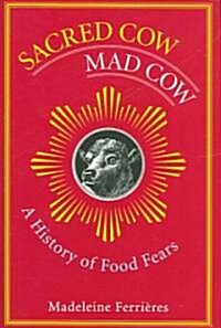 Sacred Cow, Mad Cow: A History of Food Fears (Hardcover)