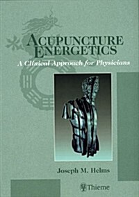 Acupuncture Energetics a Clinical Approach for Physicians (Hardcover)