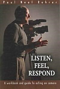 Listen, Feel, Respond: A Workbook and Guide to Acting on Camera (Paperback)