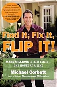 Find It, Fix It, Flip It!: Make Millions in Real Estate--One House at a Time (Paperback)