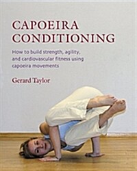 Capoeira Conditioning: How to Build Strength, Agility, and Cardiovascular Fitness Using Capoeira Movements                                             (Paperback)