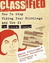 Classified: How to Stop Hiding Your Privilege and Use It for Social Change! (Paperback)