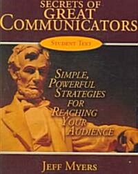 Secrets of Great Communicators Student Text: Simple, Powerful Strategies for Reaching the Heart of Your Audience, Student Textbook (Paperback)