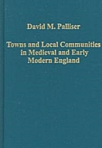Towns And Local Communities in Medieval And Early Modern England (Hardcover)