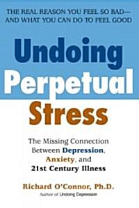 Undoing Perpetual Stress: The Missing Connection Between Depression, Anxiety and 21stcentury Illness (Paperback)