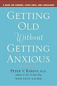 Getting Old Without Getting Anxious: A Book for Seniors, Loved Ones, and Caregivers (Paperback)