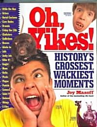 Oh, Yikes!: Historys Grossest, Wackiest Moments (Paperback)