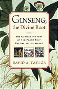 Ginseng, the Divine Root: The Curious History of the Plant That Captivated the World (Hardcover)