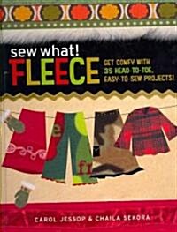Sew What! Fleece: Get Comfy with 35 Heat-To-Toe, Easy-To-Sew Projects! (Spiral)