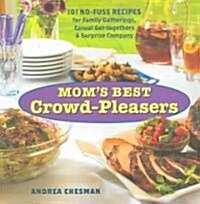 Moms Best Crowd-Pleasers: 101 No-Fuss Recipes for Family Gatherings, Casual Get-Togethers & Surprise Company (Paperback)