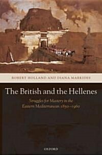 The British and the Hellenes : Struggles for Mastery in the Eastern Mediterranean 1850-1960 (Hardcover)