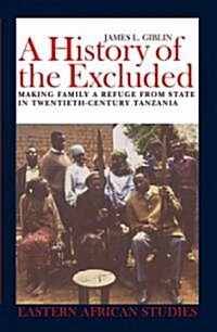 A History of the Excluded: Making Family a Refuge from State in Twentieth-Century Tanzania (Hardcover)