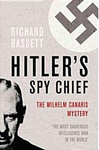 Hitlers Spy Chief : The Wilhelm Canaris Mystery (Paperback)