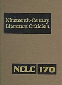 Nineteenth-Century Literature Criticism: Excerpts from Criticism of the Works of Nineteenth-Century Novelists, Poets, Playwrights, Short-Story Writers (Hardcover)