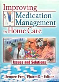Improving Medication Management in Home Care: Issues and Solutions (Paperback)