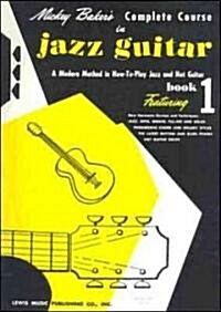 Mickey Bakers Complete Course in Jazz Guitar: Book 1 (Paperback)