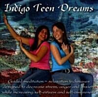 Indigo Teen Dreams: Guided Meditation--Relaxation Techniques Designed to Decrease Stress, Anger and Anxiety While Increasing Self-Esteem a (Audio CD)