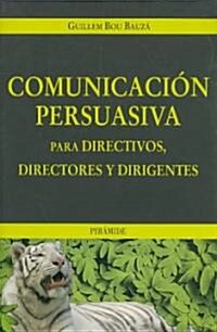 Comunicacion Persuasiva Para Directivos, Directores Y Dirigentes / Persuasive Communication for Managers,  Directors  and  Leaders (Paperback)