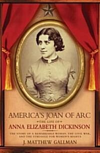 Americas Joan of Arc: The Life of Anna Elizabeth Dickinson (Hardcover)
