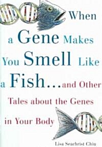 When a Gene Makes You Smell Like a Fish: ...and Other Amazing Tales about the Genes in Your Body (Hardcover)