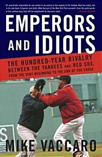 Emperors and Idiots: The Hundred Year Rivalry Between the Yankees and Red Sox, From the Very Beginning to the End of the Curse (Paperback)