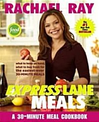 Rachael Ray Express Lane Meals: What to Keep on Hand, What to Buy Fresh for the Easiest-Ever 30-Minute Meals: A Cookbook (Paperback)