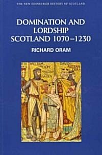 Domination and Lordship : Scotland, 1070-1230 (Paperback)