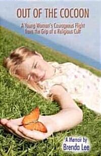 Out of the Cocoon: A Young Womans Courageous Flight from the Grip of a Religious Cult (Paperback)