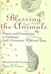 Blessing the Animals: Prayers and Ceremonies to Celebrate Gods Creatures, Wild and Tame (Hardcover)
