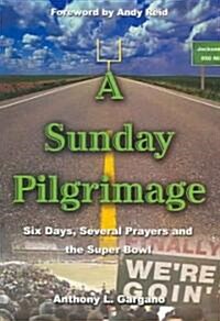 A Sunday Pilgrimage: Six Days, Several Prayers and the Super Bowl (Paperback)