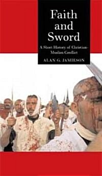 Faith and Sword : A Short History of Christian-Muslim Conflict (Hardcover)
