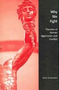 Why We Fight: Theories of Human Aggression and Conflict (Paperback)