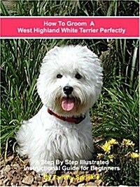 How to Groom a West Highland Terrier Perfectly (Paperback, Spiral)