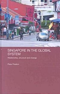 Singapore in the Global System : Relationship, Structure and Change (Hardcover)